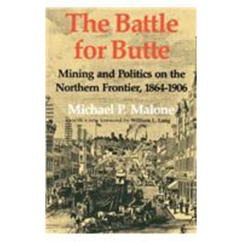 battle for butte: mining and politics on the northern frontier, 1864-1906