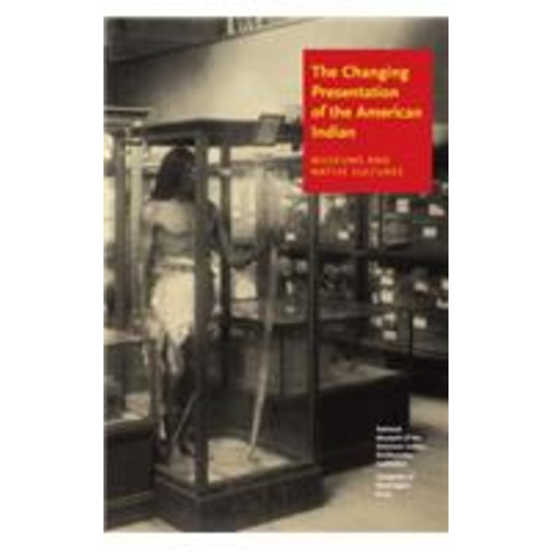 changing presentation of the american indian: museums and native cultures