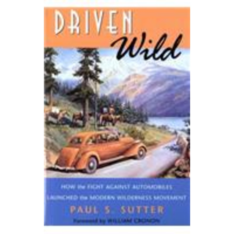 driven wild: how the fight against automobiles launched the modern wilderness movement