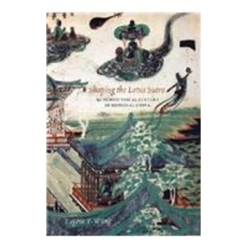 shaping the lotus sutra: buddhist visual culture in medieval china