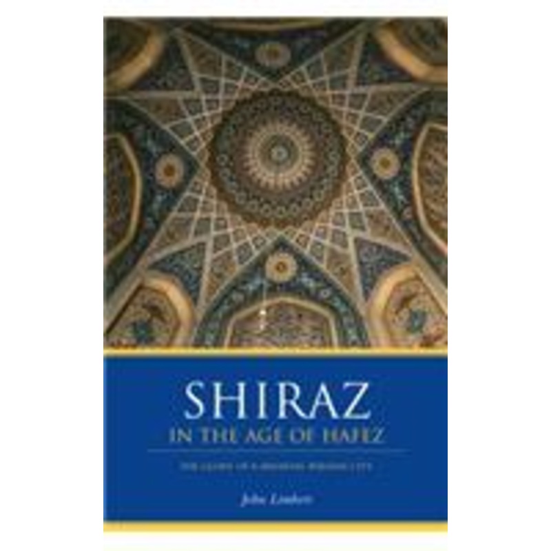 shiraz in the age of hafez: the glory of a medieval persian city