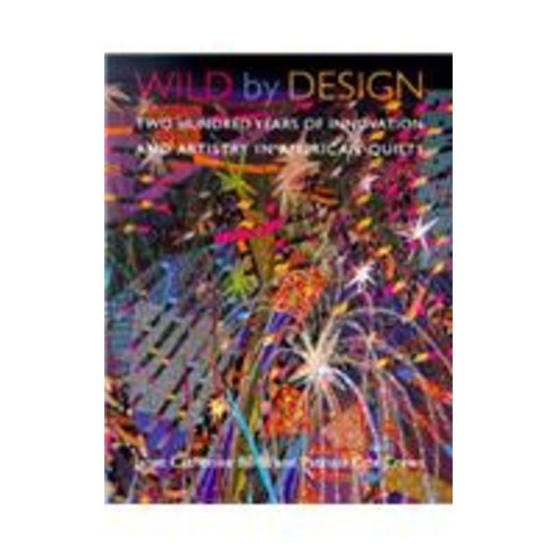 wild by design: two hundred years of innovation and artistry in american quilts