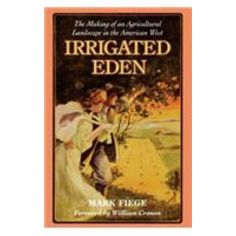 irrigated eden: the making of an agricultural landscape in the american west