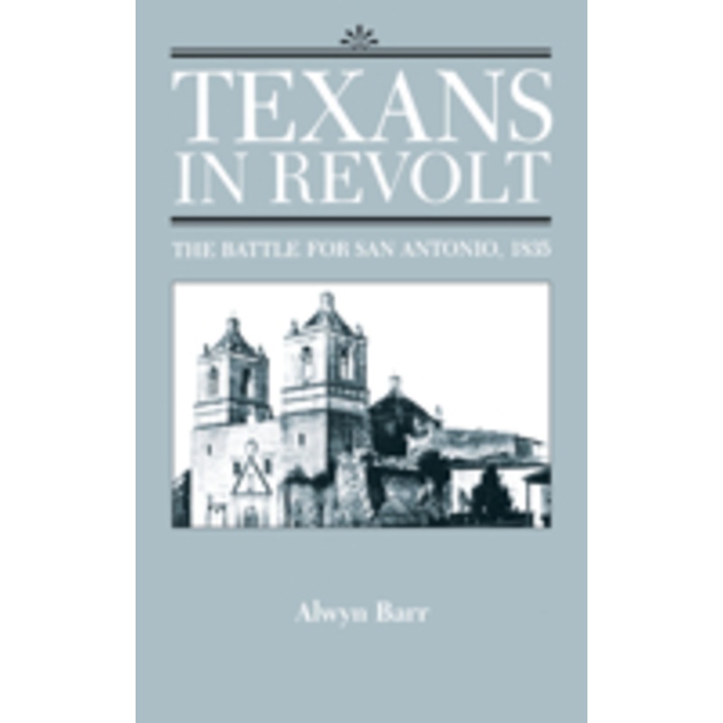 texans in revolt: the battle for san antonio, 1835