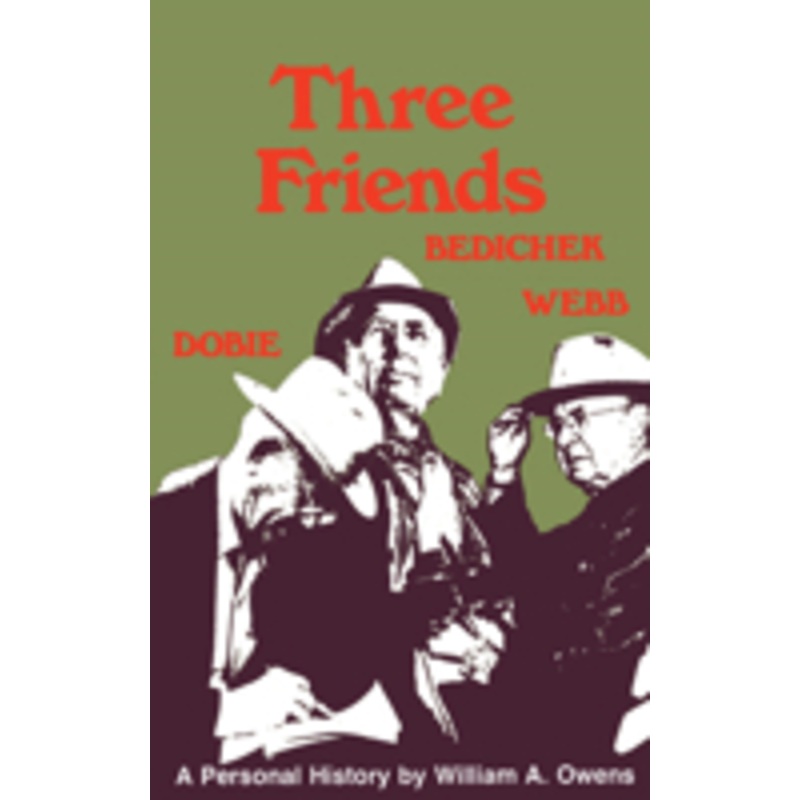 three friends: roy bedichek, j. frank dobie, walter prescott webb