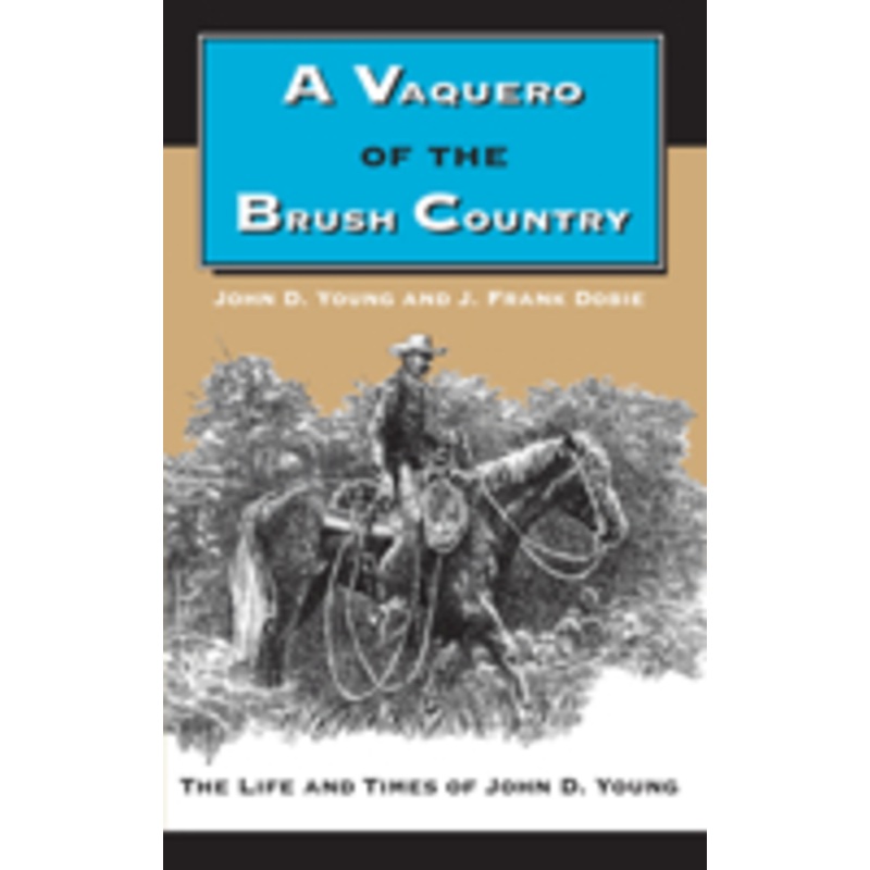 vaquero of the brush country: the life and times of john d. young
