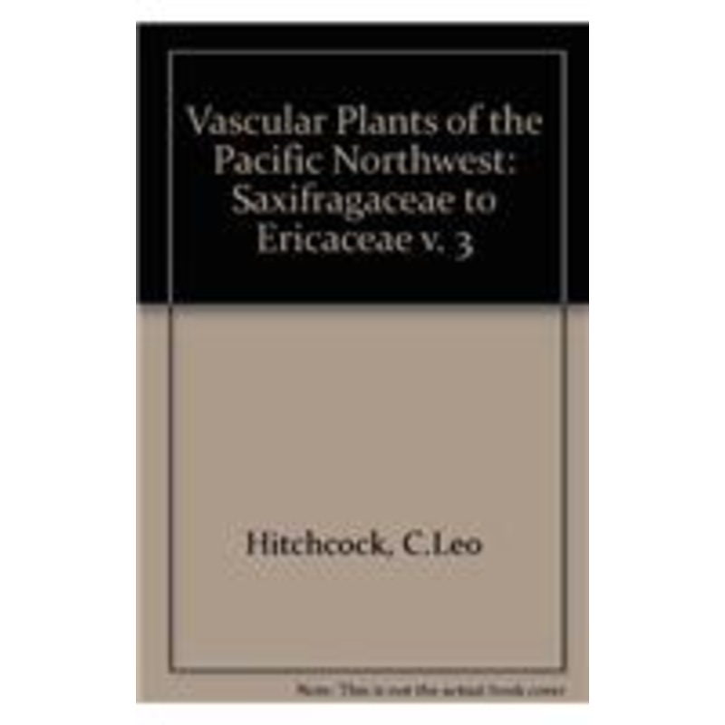 vascular plants of the pacific northwest: volume 3: saxifragaceae to ericaceae volume 3