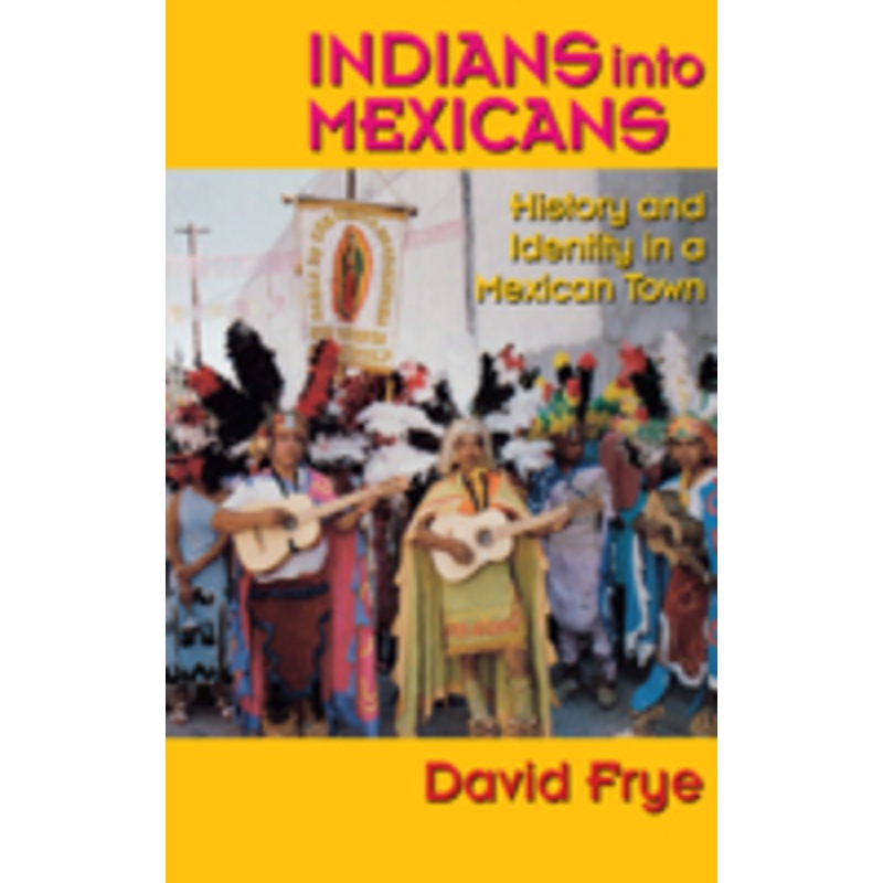 indians into mexicans: history and identity in a mexican town