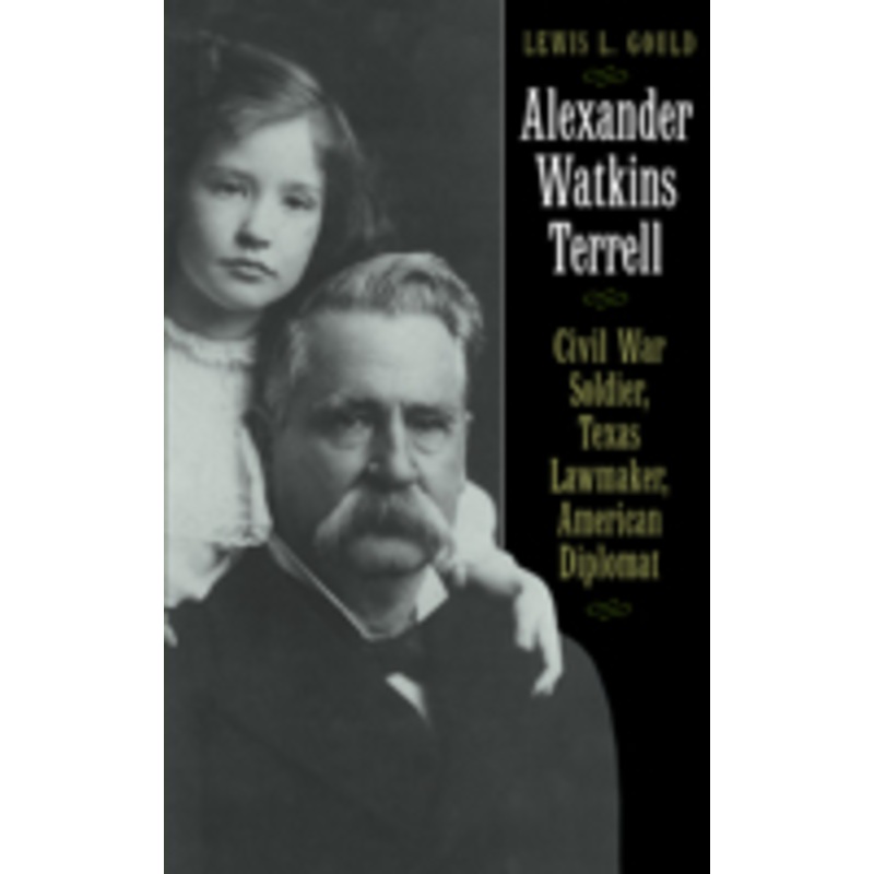 alexander watkins terrell: civil war soldier, texas lawmaker, american diplomat