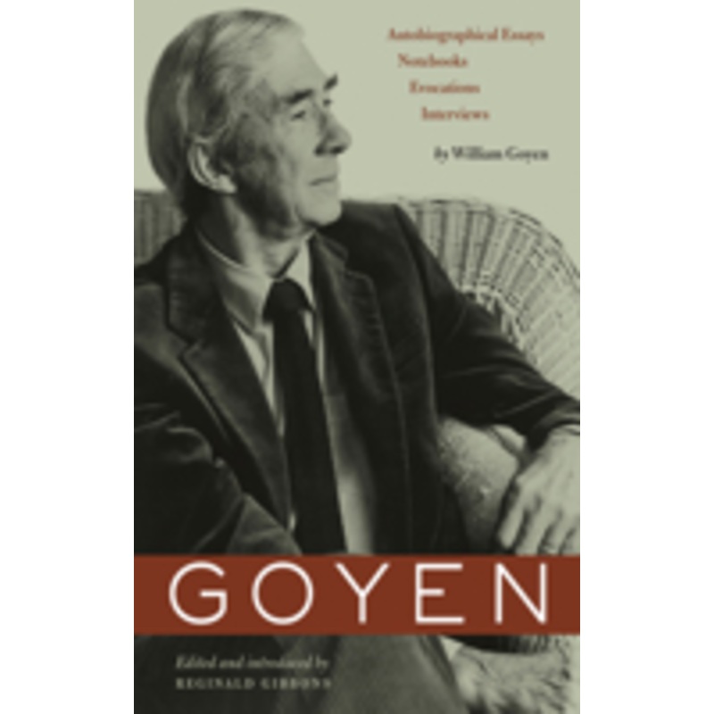 goyen: autobiographical essays, notebooks, evocations, interviews
