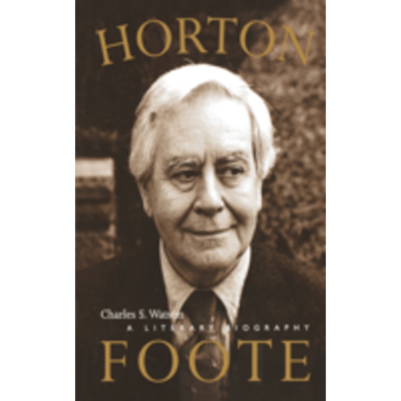 horton foote: a literary biography