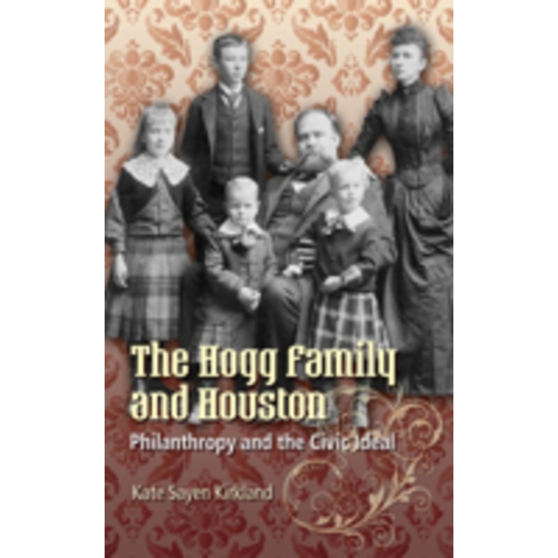 the hogg family and houston: philanthropy and the civic ideal