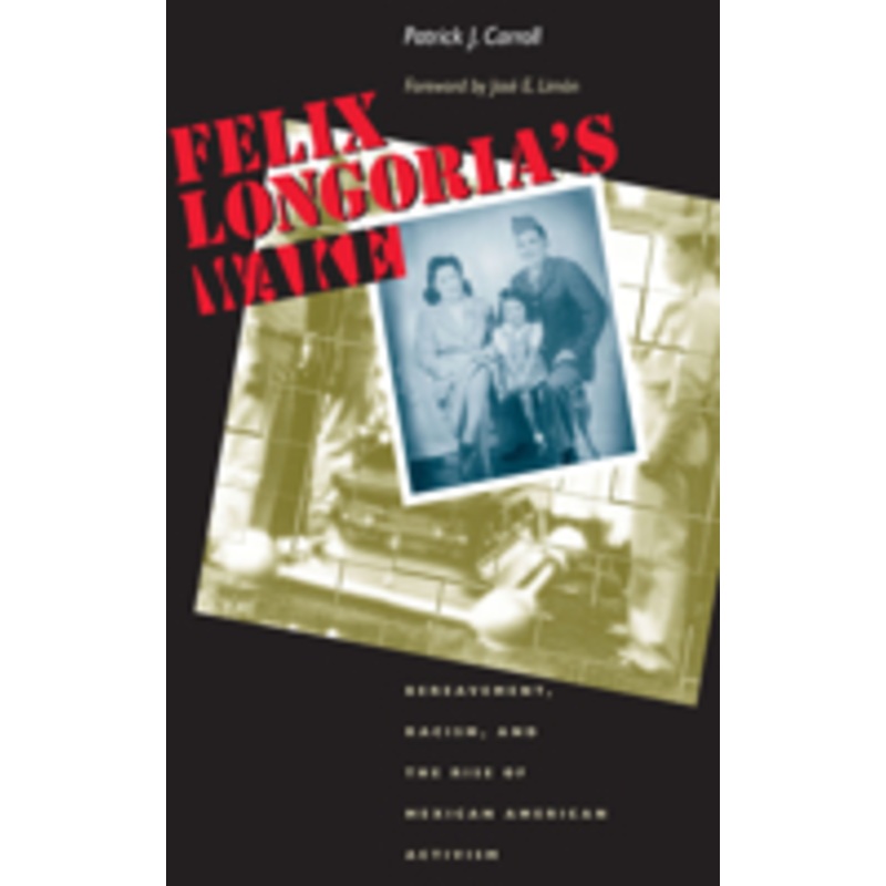 felix longoria’s wake: bereavement, racism, and the rise of mexican american activism