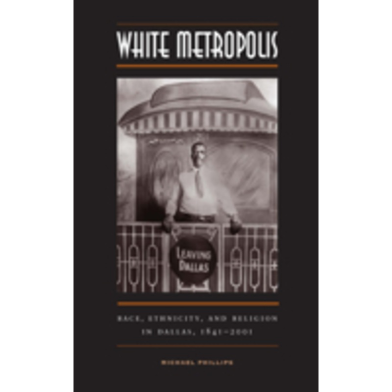 white metropolis: race, ethnicity, and religion in dallas, 1841-2001