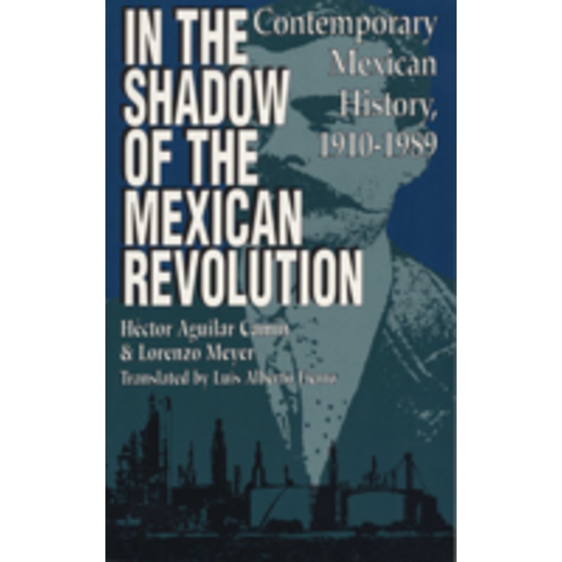 in the shadow of the mexican revolution: contemporary mexican history, 1910-1989