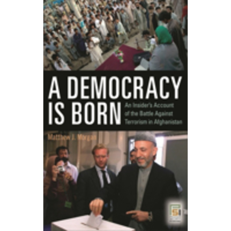 democracy is born: an insider’s account of the battle against terrorism in afghanistan