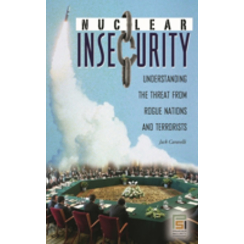 nuclear insecurity: understanding the threat from rogue nations and terrorists