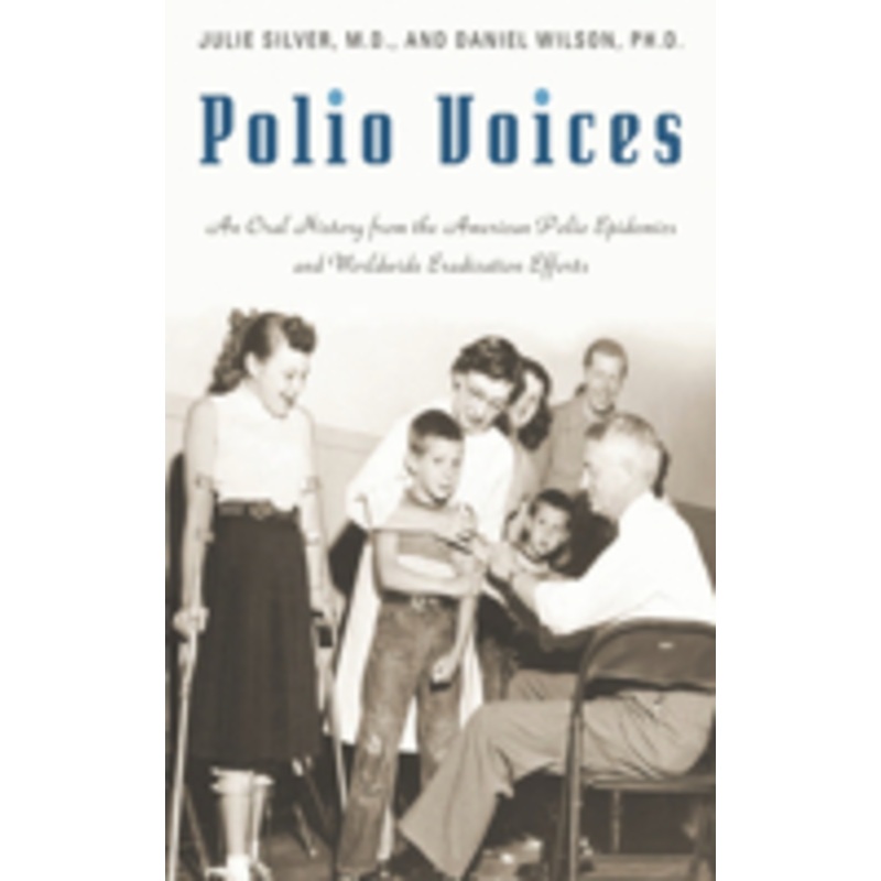 polio voices: an oral history from the american polio epidemics and worldwide eradication efforts
