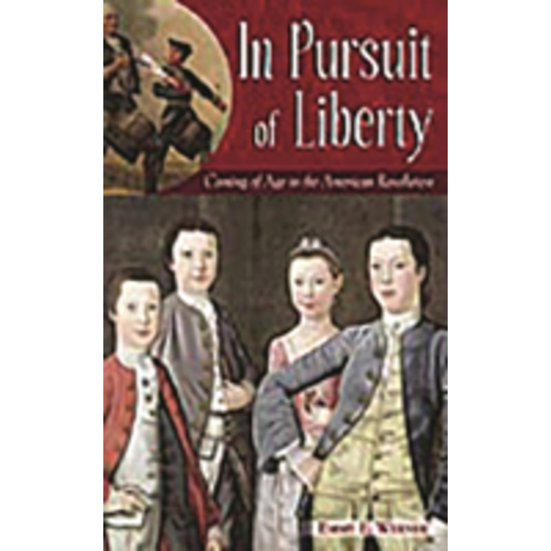 in pursuit of liberty: coming of age in the american revolution