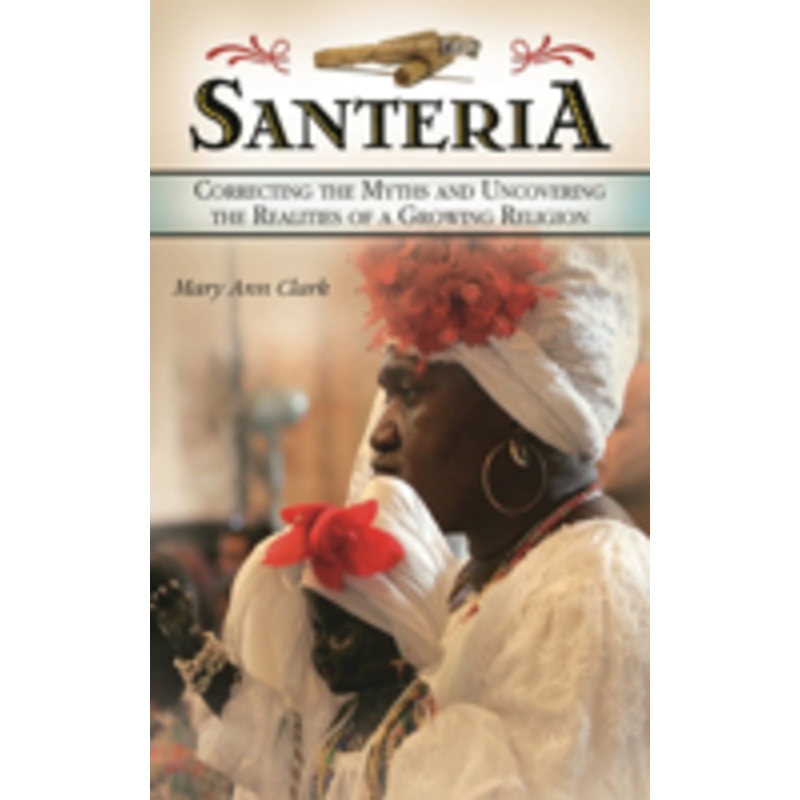 santeria: correcting the myths and uncovering the realities of a growing religion