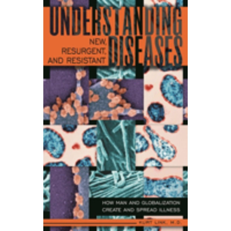 understanding new, resurgent, and resistant diseases: how man and globalization create and spread illness