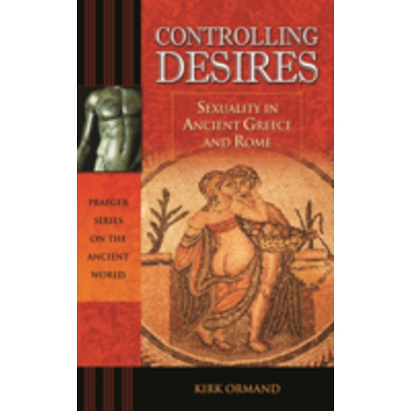 controlling desires: sexuality in ancient greece and rome