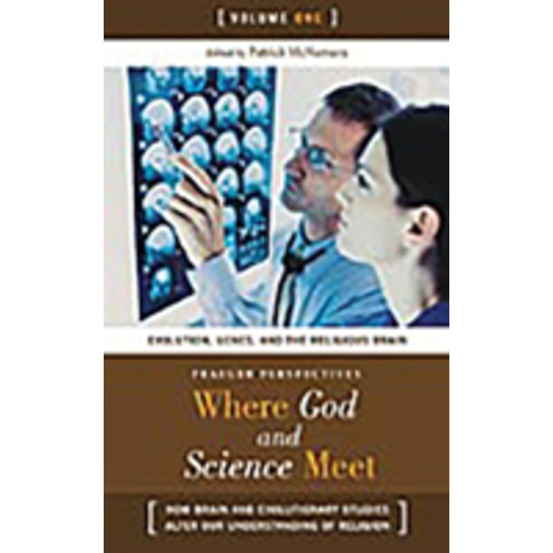 where god and science meet [3 volumes]: how brain and evolutionary studies alter our understanding of religion