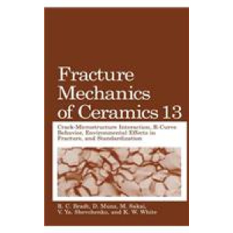fracture mechanics of ceramics: volume 13. crack-microstructure interaction, r-curve behavior, environmental effects in fracture, and standardization