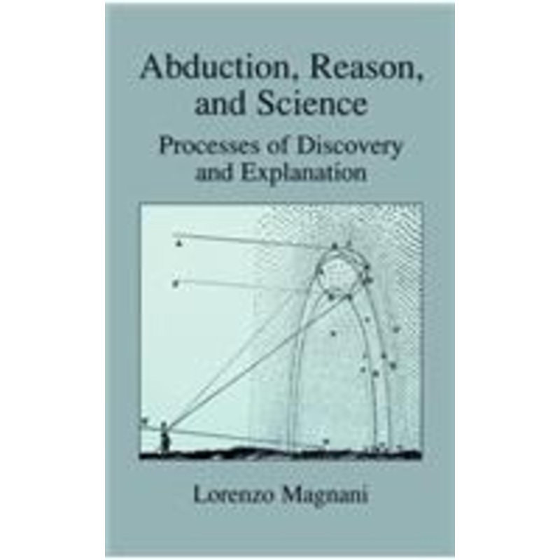 abduction, reason and science: processes of discovery and explanation