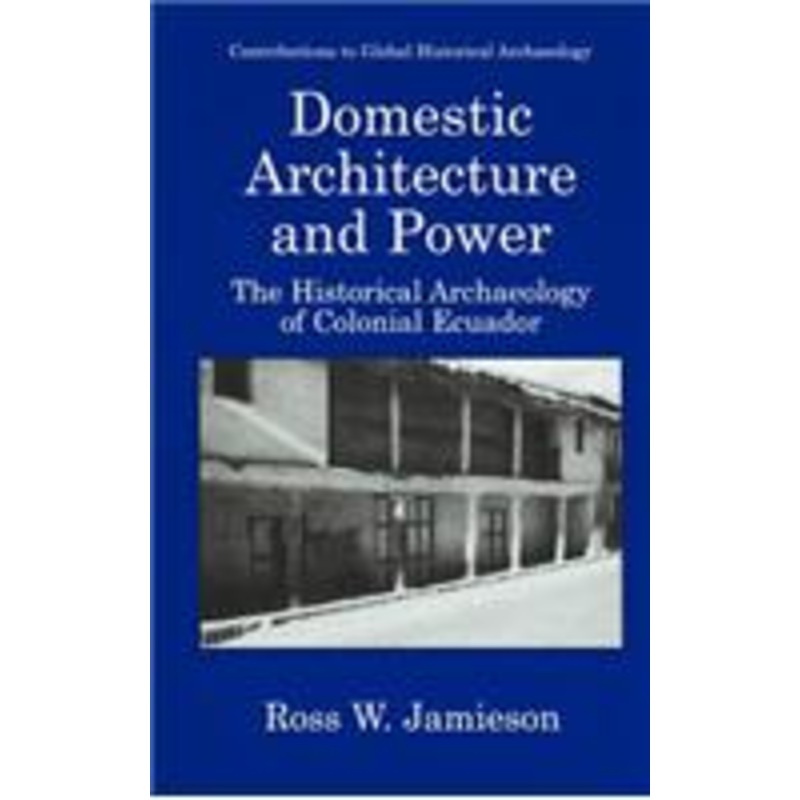 domestic architecture and power: the historical archaeology of colonial ecuador