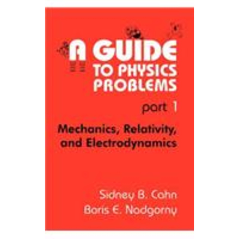 guide to physics problems: part 1: mechanics, relativity, and electrodynamics