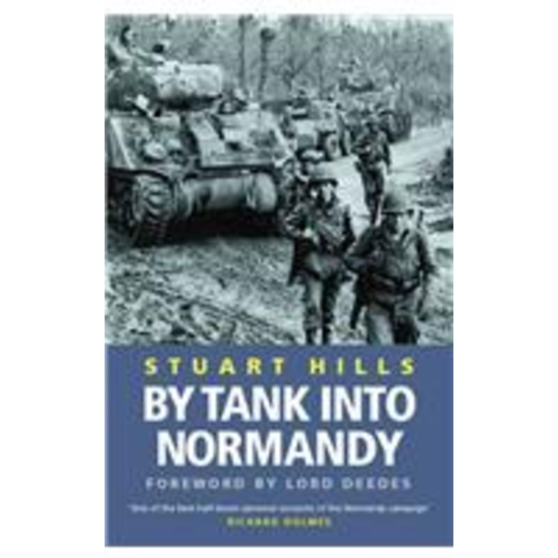 by tank into normandy: a memoir of the campaign in north-west europe from d-day to ve day