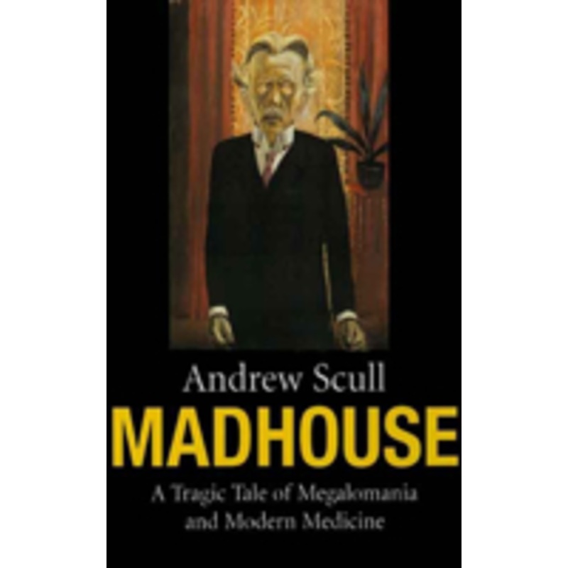 madhouse: a tragic tale of megalomania and modern medicine