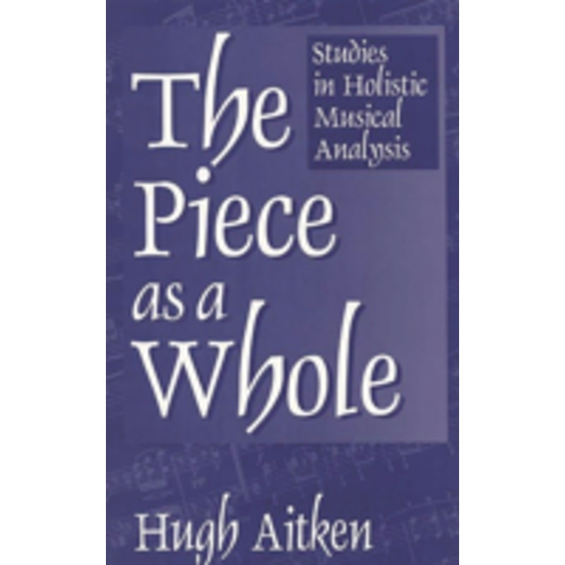 piece as a whole: studies in holistic musical analysis
