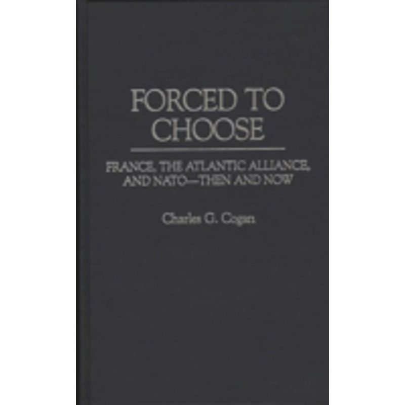 forced to choose: france, the atlantic alliance, and nato — then and now