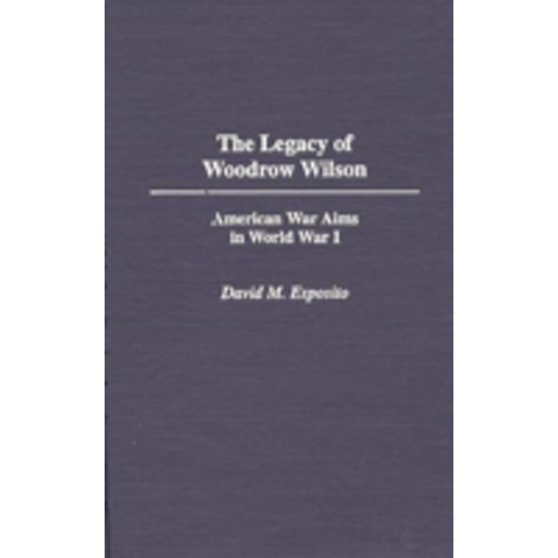 legacy of woodrow wilson: american war aims in world war i
