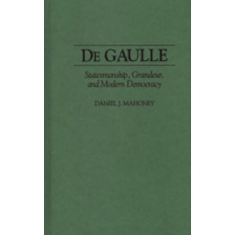 de gaulle: statesmanship, grandeur, and modern democracy