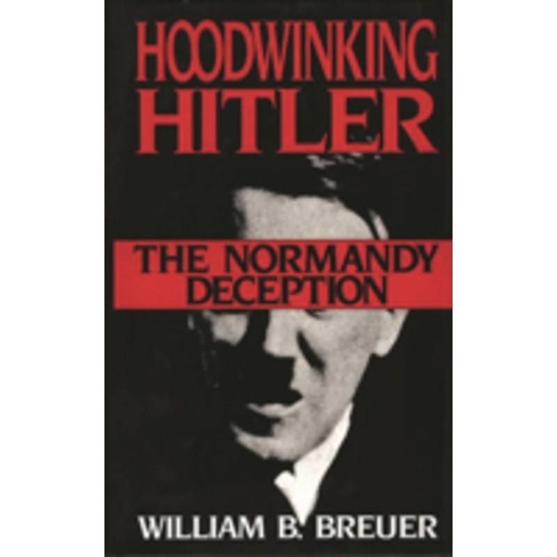 hoodwinking hitler: the normandy deception