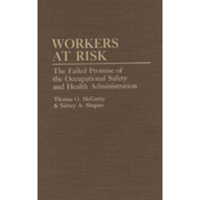 workers at risk: the failed promise of the occupational safety and health administration