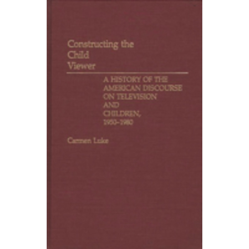 constructing the child viewer: a history of the american discourse on television and children, 1950-1980