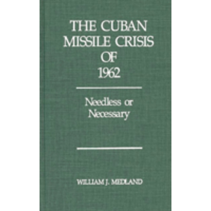 cuban missile crisis of 1962: needless or necessary?