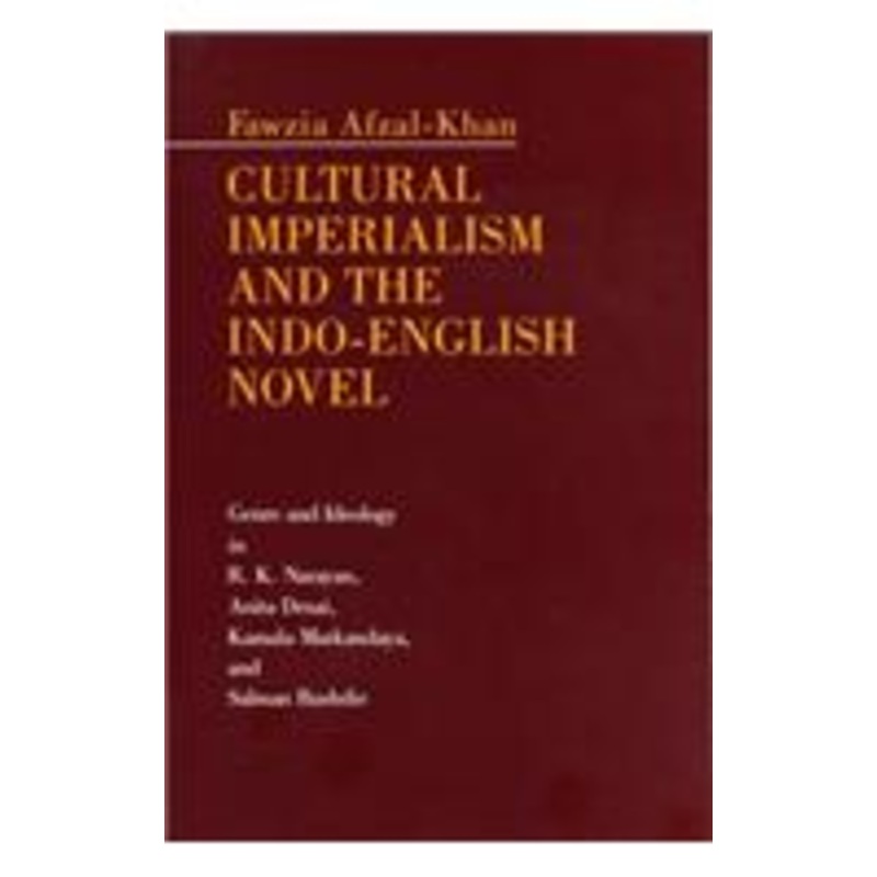 cultural imperialism and the indo-english novel: genre and ideology in r. k. narayan, anita desai, kamala markandaya, and salman rushdie