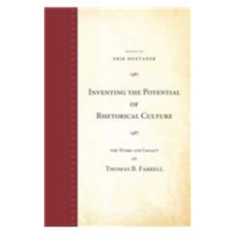 inventing the potential of rhetorical culture: the work and legacy of thomas b. farrell