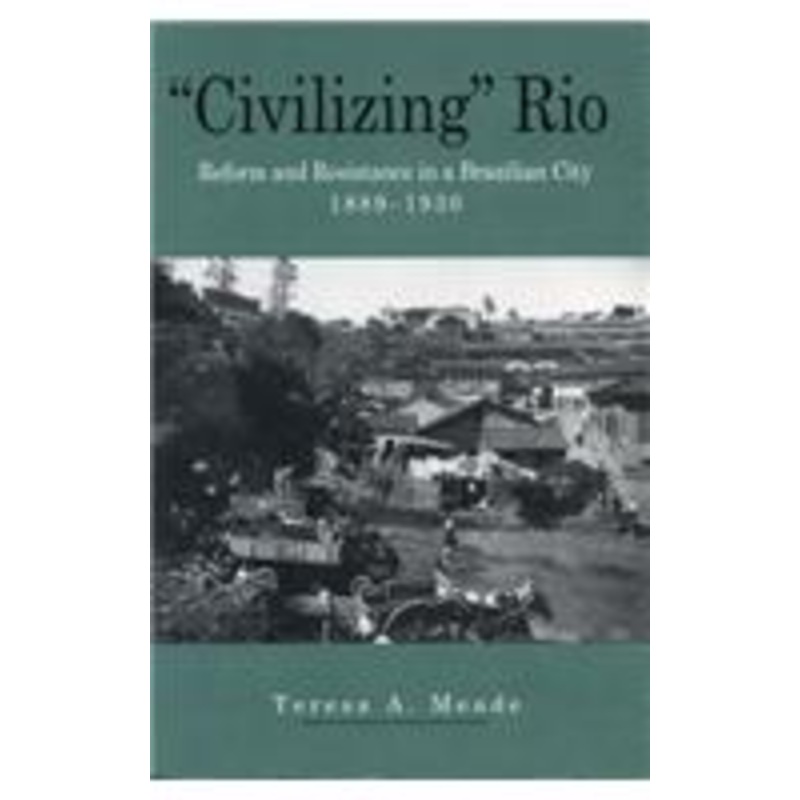 civilizing rio: reform and resistance in a brazilian city, 1889-1930