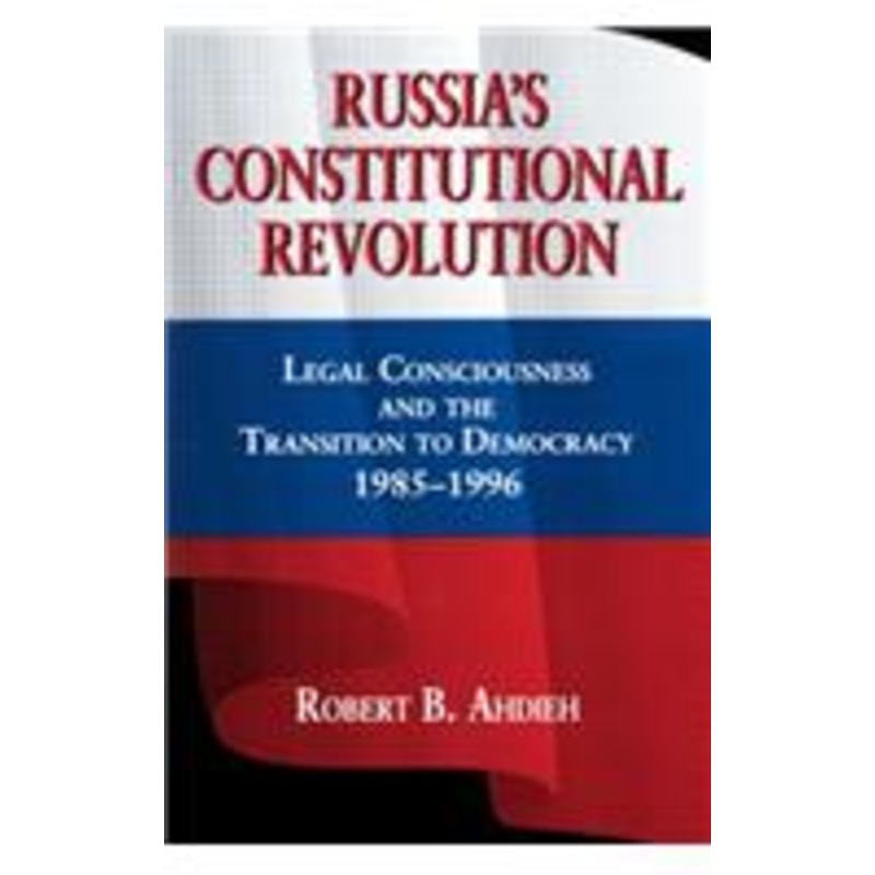 russia’s constitutional revolution: legal consciousness and the transition to democracy, 1985-1996