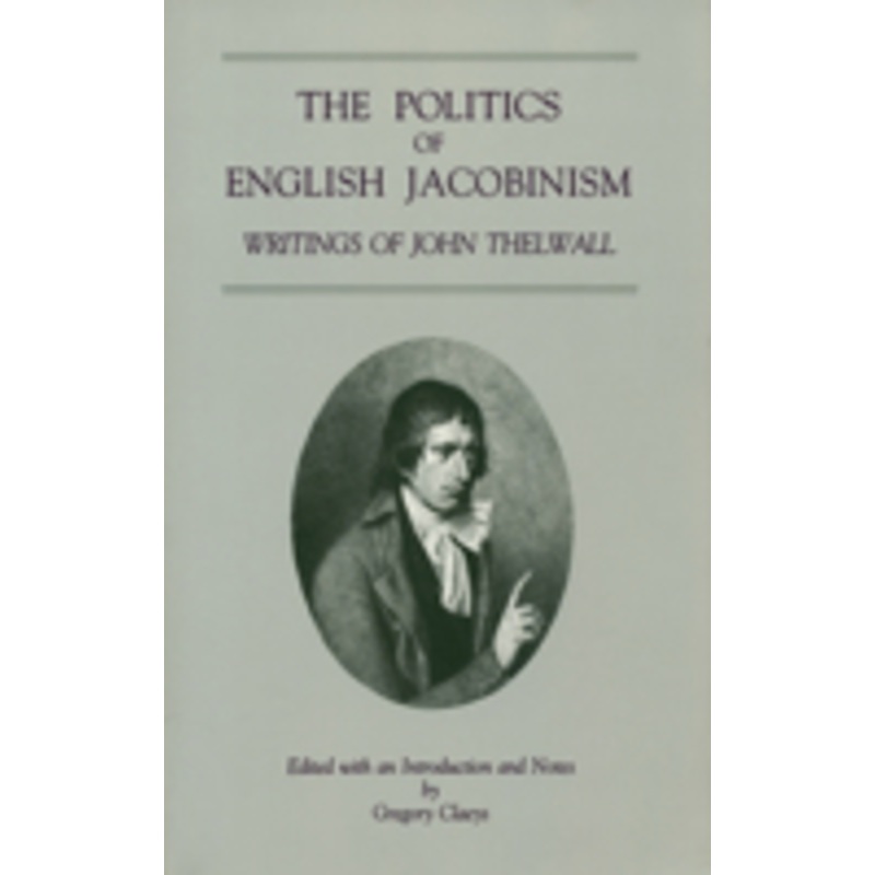 the politics of english jacobinism: writings of john thelwall