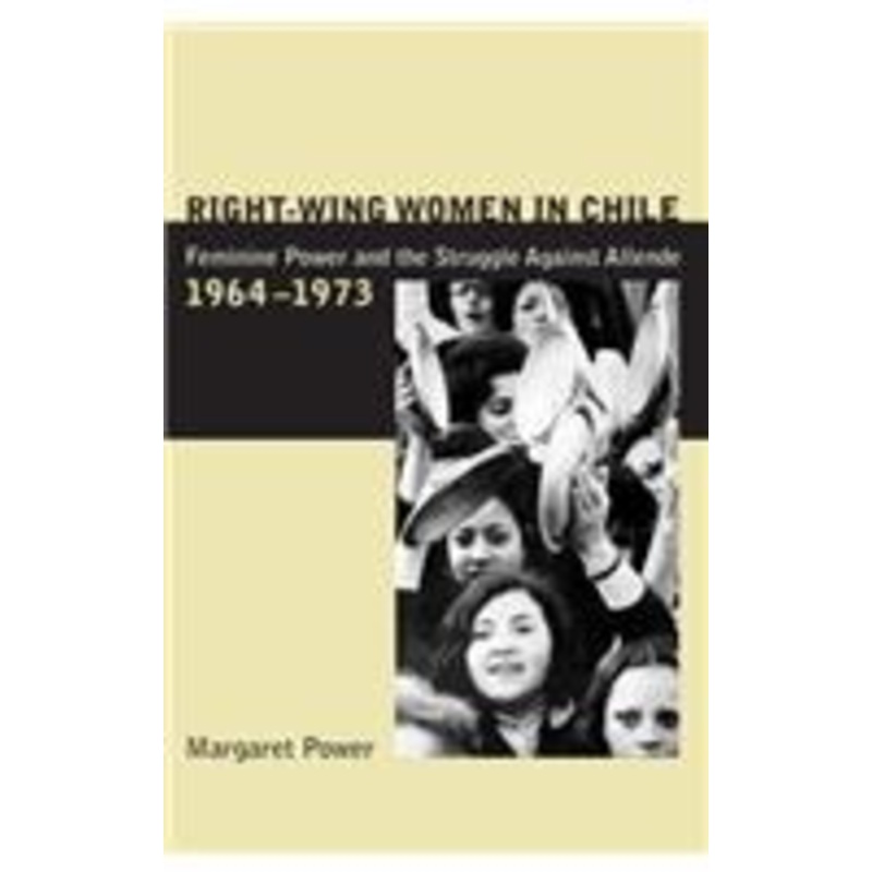 right-wing women in chile: feminine power and the struggle against allende, 1964-1973