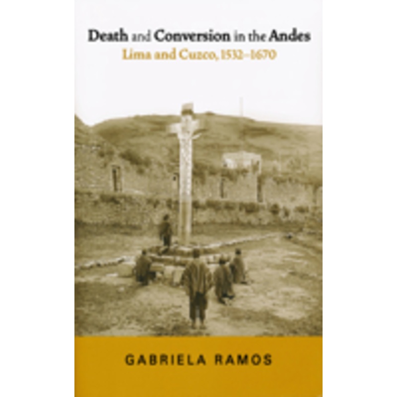 death and conversion in the andes: lima and cuzco, 1532-1670