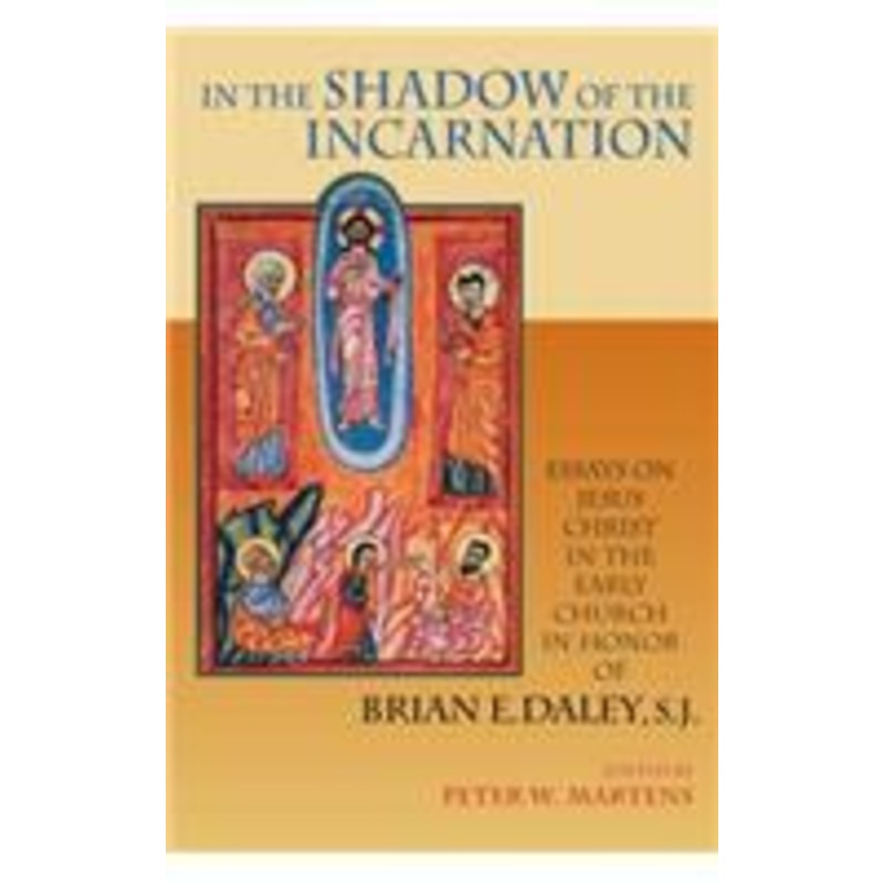 in the shadow of the incarnation: essays on jesus christ in the early church in honor of brian e. daley, s.j.