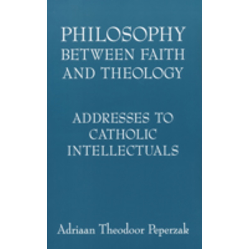 philosophy between faith and theology: addresses to catholic intellectuals